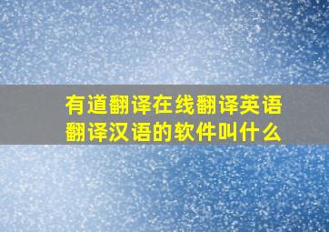 有道翻译在线翻译英语翻译汉语的软件叫什么