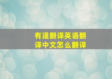 有道翻译英语翻译中文怎么翻译