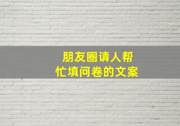 朋友圈请人帮忙填问卷的文案