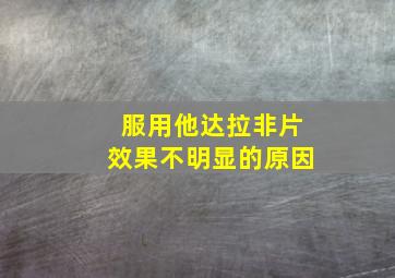 服用他达拉非片效果不明显的原因