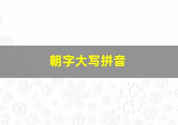 朝字大写拼音