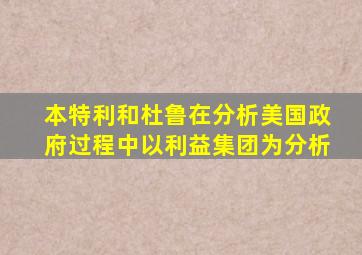 本特利和杜鲁在分析美国政府过程中以利益集团为分析