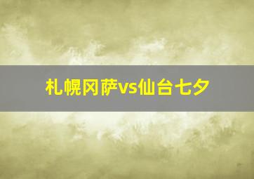 札幌冈萨vs仙台七夕