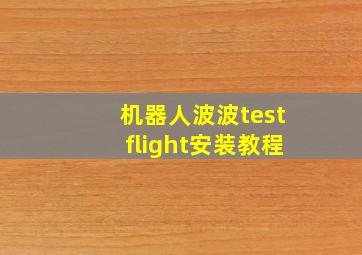 机器人波波testflight安装教程