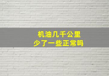 机油几千公里少了一些正常吗