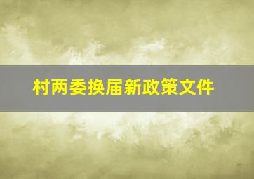 村两委换届新政策文件