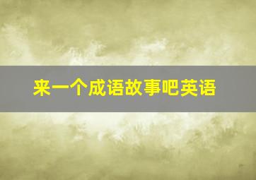 来一个成语故事吧英语