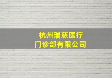 杭州瑞慈医疗门诊部有限公司