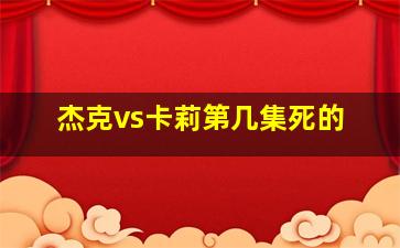 杰克vs卡莉第几集死的