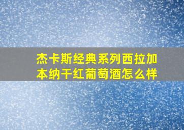 杰卡斯经典系列西拉加本纳干红葡萄酒怎么样