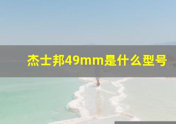 杰士邦49mm是什么型号