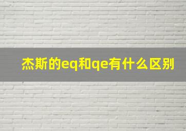 杰斯的eq和qe有什么区别