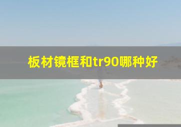 板材镜框和tr90哪种好