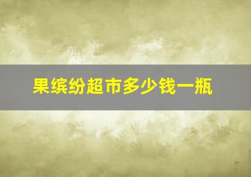 果缤纷超市多少钱一瓶