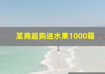 某商超购进水果1000箱