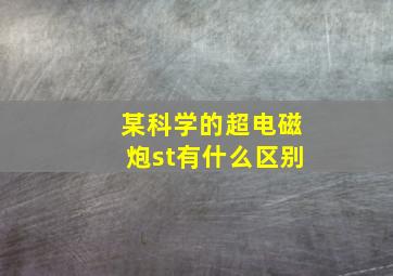 某科学的超电磁炮st有什么区别