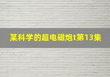 某科学的超电磁炮t第13集