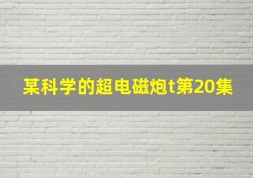 某科学的超电磁炮t第20集