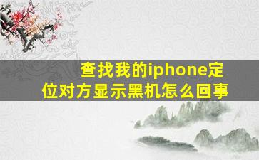 查找我的iphone定位对方显示黑机怎么回事