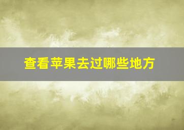 查看苹果去过哪些地方