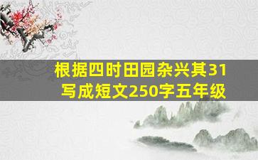 根据四时田园杂兴其31写成短文250字五年级