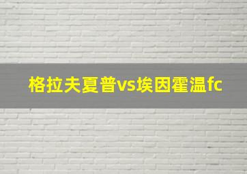 格拉夫夏普vs埃因霍温fc