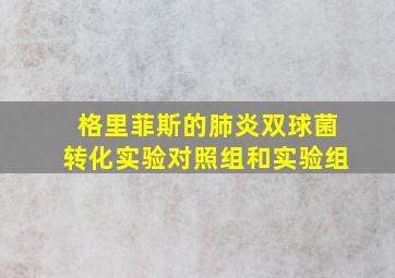 格里菲斯的肺炎双球菌转化实验对照组和实验组