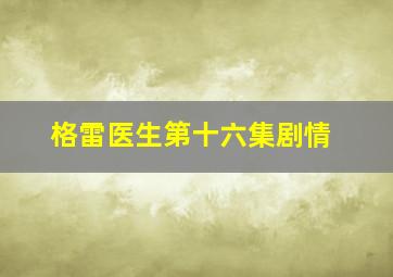 格雷医生第十六集剧情