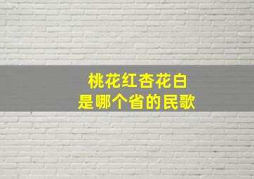 桃花红杏花白是哪个省的民歌