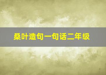 桑叶造句一句话二年级