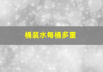 桶装水每桶多重