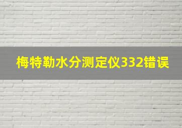 梅特勒水分测定仪332错误