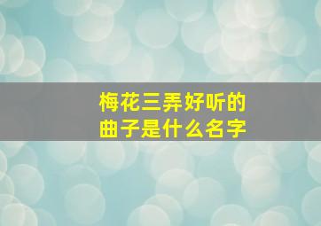 梅花三弄好听的曲子是什么名字