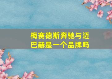 梅赛德斯奔驰与迈巴赫是一个品牌吗