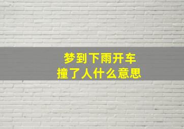 梦到下雨开车撞了人什么意思