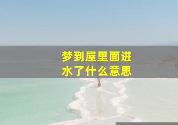 梦到屋里面进水了什么意思