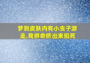 梦到皮肤内有小虫子游走,我拼命挤出来掐死