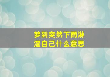 梦到突然下雨淋湿自己什么意思