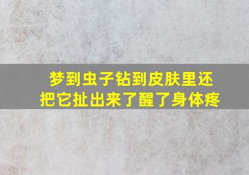 梦到虫子钻到皮肤里还把它扯出来了醒了身体疼