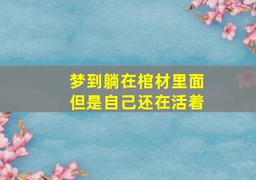 梦到躺在棺材里面但是自己还在活着