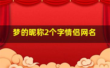 梦的昵称2个字情侣网名