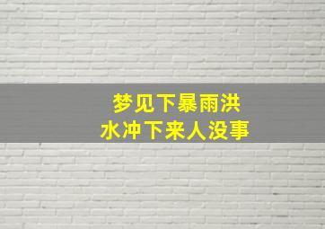 梦见下暴雨洪水冲下来人没事