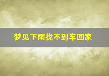 梦见下雨找不到车回家