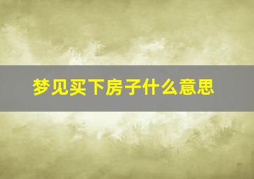 梦见买下房子什么意思