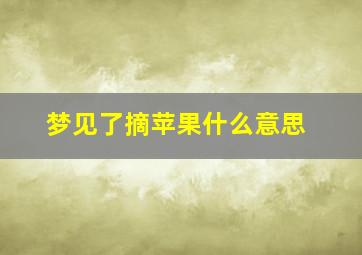 梦见了摘苹果什么意思