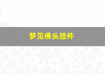 梦见佛头挂件