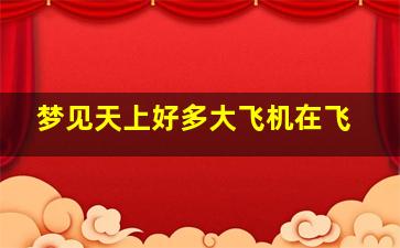 梦见天上好多大飞机在飞