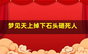 梦见天上掉下石头砸死人