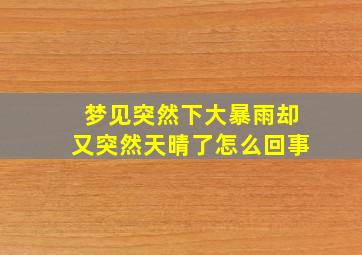 梦见突然下大暴雨却又突然天晴了怎么回事