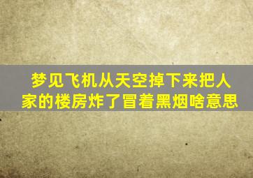 梦见飞机从天空掉下来把人家的楼房炸了冒着黑烟啥意思